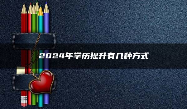 2024年学历提升有几种方式
