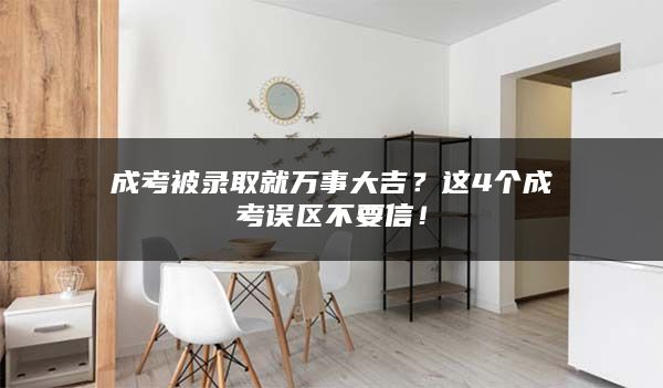 成考被录取就万事大吉？这4个成考误区不要信！