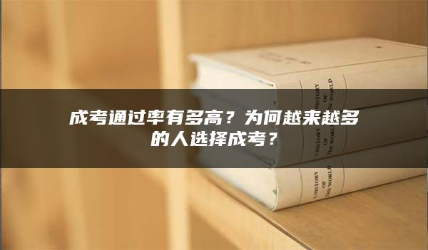 成考通过率有多高？为何越来越多的人选择成考？