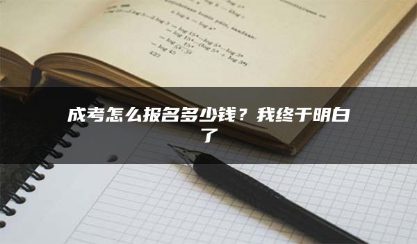 成考怎么报名多少钱？我终于明白了