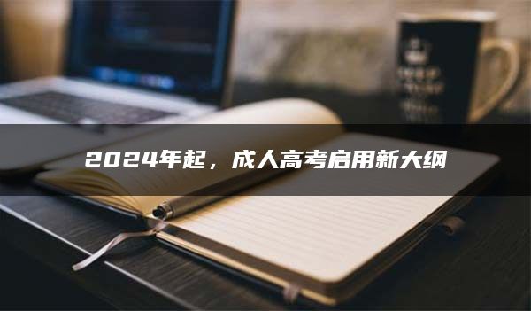 2024年起，成人高考启用新大纲